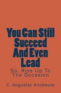 bokomslag You Can Still Succeed And Even Lead: So, Rise Up To The Occasion