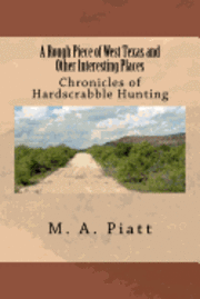 A Rough Piece of West Texas and Other Interesting Places: Chronicles of Hardscrabble Hunting 1