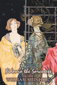 bokomslag Sidonia the Sorceress, Volume I of II by Wilhelm Meinhold, Fiction, Literary, Fantasy, Horror, Fairy Tales, Folk Tales, Legends & Mythology