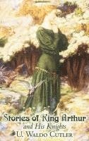 bokomslag Stories of King Arthur and His Knights by U. Waldo Cutler, Fiction, Classics, Historical, Fantasy