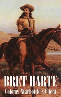 bokomslag Colonel Starbottle's Client by Bret Harte, Fiction, Westerns, Historical, Short Stories