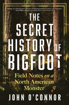 The Secret History of Bigfoot: Field Notes on a North American Monster 1