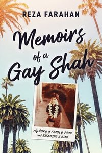 bokomslag Memoirs of a Gay Shah: My Story of Family, Fame, and Becoming a King