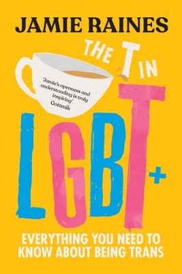 bokomslag The T in LGBT: Everything You Need to Know about Being Trans