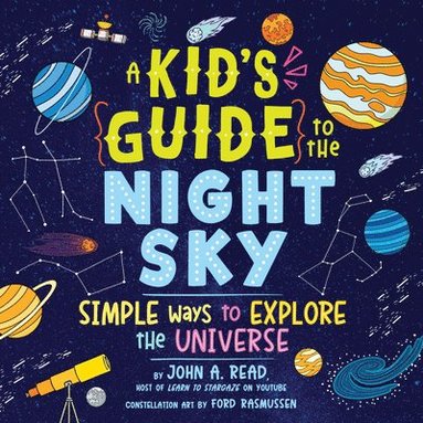 John A. Read - A Kid's Guide to the Night Sky: Simple Ways to Explore the Universe, Inbunden