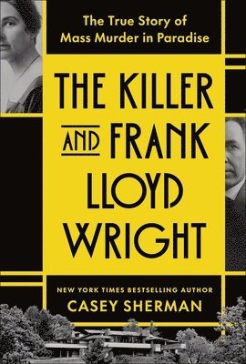 The Killer and Frank Lloyd Wright: The True Story of Mass Murder in Paradise