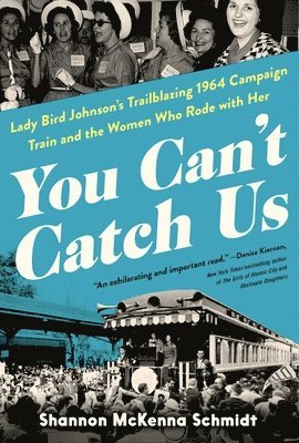Shannon McKenna Schmidt - You Can't Catch Us: Lady Bird Johnson's Trailblazing 1964 Campaign Train and the Women Who Rode with Her, Inbunden