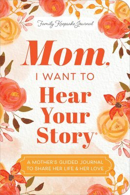 bokomslag Mom, I Want to Hear Your Story (Expanded Edition): A Mother's Guided Journal to Share Her Life & Her Love