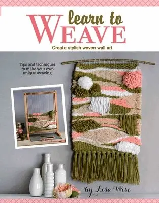 Lisa Wise - Learn to Weave: Create Stylish Woven Wall Art; Tips and Techniques to Make Your Own Unique Weaving., Häftad. Tillgänglighet: Lägg i varukorg