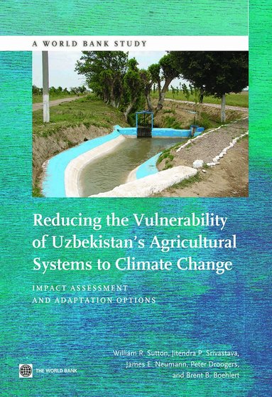 William R. Sutton, Jitendra P. Srivastava, James E. Neuman, Peter Droogers, Brent Boehlert - Reducing the Vulnerability of Uzbekistan's Agricultural Systems to Climate Change, Häftad