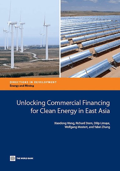 Xiaodong Wang, Richard Stern, Dilip Limaye, Wolfgang Mostert, Yabei Zhang - Unlocking Commercial Financing for Clean Energy in East Asia, Häftad