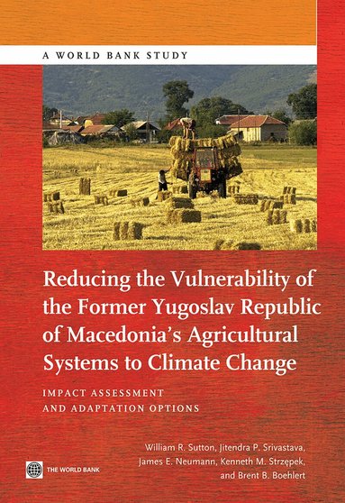 William R. Sutton, Jitendra P. Srivastava, James E. Neuman, Kenneth Strzepek, Brent Boehlert - Reducing the Vulnerability of FYR Macedonia's Agricultural Systems to Climate Change, Häftad