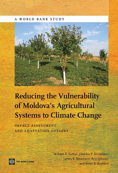 William R. Sutton, Jitendra P. Srivastava, James E. Neuman, Kenneth Strzepek, Brent Boehlert - Reducing the Vulnerability of Moldova's Agricultural Systems to Climate Change, Häftad
