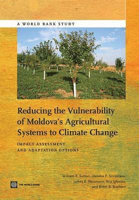 William R. Sutton, Jitendra P. Srivastava, James E. Neuman, Kenneth Strzepek, Brent Boehlert - Reducing the Vulnerability of Moldova's Agricultural Systems to Climate Change, Häftad