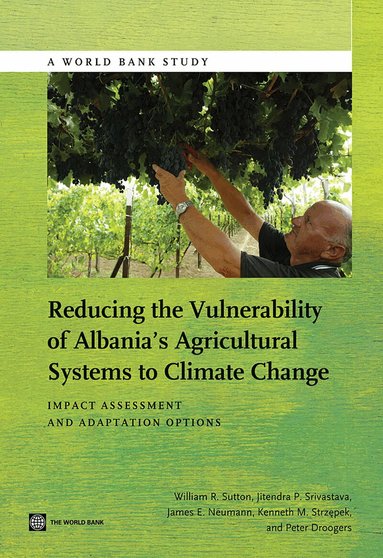 William R. Sutton, Jitendra P. Srivastava, James E. Neuman, Kenneth Strzepek, Peter Droogers - Reducing the Vulnerability of Albania's Agricultural Systems to Climate Change, Häftad