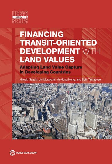 Hiroaki Suzuki, Jin Murakami, Yu-Hung Hong, Beth Tamayose - Financing Transit-Oriented Development with Land Values, Häftad