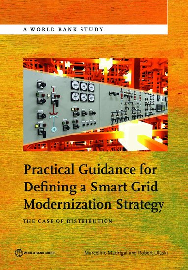 Marcelino Madrigal, World Bank, Robert Uluski, Marcelino Madrigal, Robert Uluski - Practical Guidance for Defining a Smart Grid Modernization Strategy, Häftad