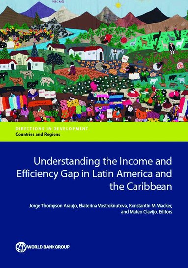 World Bank, Jorge Thompson Araujo, Mateo Clavijo, Ekaterina Vostroknutova, Konstantin Wacker - Understanding the Income and Efficiency Gap in Latin America and the Caribbean, Häftad