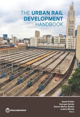 World Bank, Daniel Pulido, Daniel Pulido, Georges Darido, Ramon Munoz-Raskin, Joanna C. Moody - Urban Rail Development Handbook, Häftad
