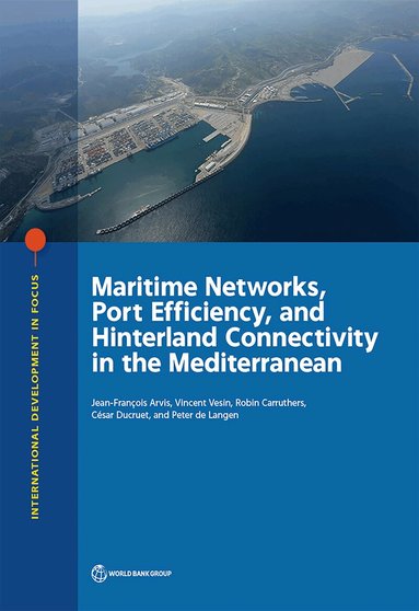 Jean-François Arvis, Vincent Vesin, Robin Carruthers, Cesar Ducruet, Peter de Langen - Maritime Networks, Port Efficiency, and Hinterland Connectivity in the Mediterranean, Häftad