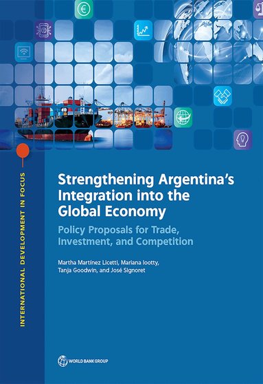 Martha Martínez Licetti, Mariana Iootty, Tanja Goodwin, José Signoret - Strengthening Argentina's Integration Into the Global Economy, Häftad