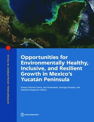 World Bank, Ernesto Sánchez-Triana, Jack Ruitenbeek, Santiago Enriquez, Katharina Siegmann, Ernesto Sanchez-Triana - Opportunities for Environmentally Healthy, Inclusive, and Resilient Growth in Mexico's Yucatán Peninsula, Häftad