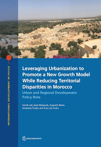 Somik Lall, Ayah Mahgoub, Augustin Maria, Anastasia Touati, Jose Luis Acero - Leveraging Urbanization to Promote a New Growth Model While Reducing Territorial Disparities in Morocco, Häftad