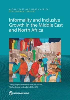 Gladys Lopez-Acevedo, Marco Ranzani, Nistha Sinha, Adam Elsheikhi - Informality and Inclusive Growth in the Middle East and North Africa, Häftad