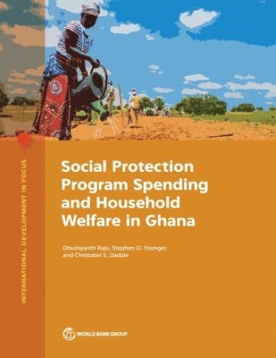 Dhushyanth Raju, Stephen Younger, Christabel Dadzie - Social Protection Program Spending and Household Welfare in Ghana, Häftad