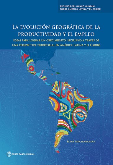 World Bank Group Publications - La Evolución Geográfica De La Productividad Y El Empleo, Häftad