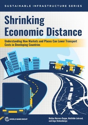 bokomslag Shrinking Economic Distance: Understanding How Markets and Places Can Lower Transport Costs in Developing Countries