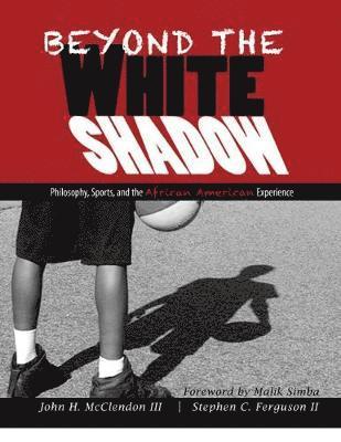 Beyond the White Shadow: Philosophy, Sports, and the African American Experience 1