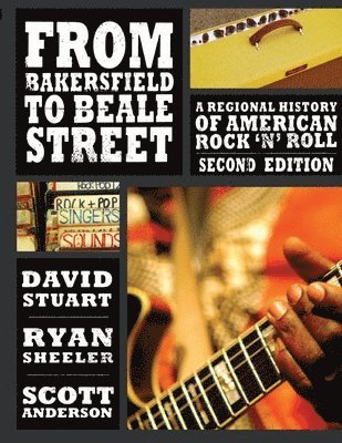 David Stuart, Ryan Sheeler, Scott Anderson - From Bakersfield to Beale Street: A Regional History of American Rock 'n' Roll, Häftad