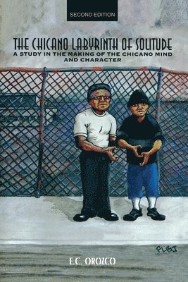 Chicano Labyrinth of Solitude: A Study in the Making of the Chicano Mind and Character