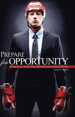 Prepare for Opportunity: A Practical Guide for Applying for a Job in Sports 1