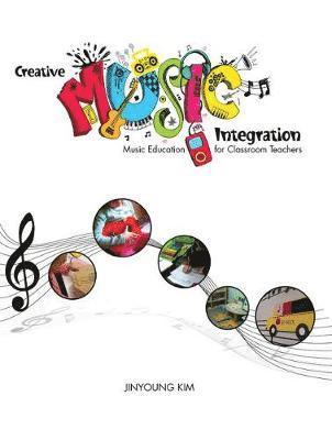 Jinyoung Kim, Kim, - Creative Music Integration: Music Education for Classroom Teachers, Häftad