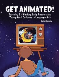 bokomslag Get Animated! Teaching 21st Century Early Readers and Young Adult Cartoons in Language Arts