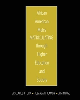 Clarice Ford, Yolanda Beamon, Justin Rose - African American Males Matriculating through Higher Education and Society, Häftad