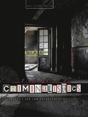 Introduction to Criminalistics: Forensics for Law Enforcement Officers