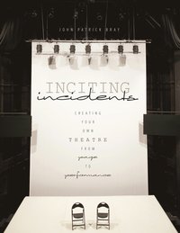 bokomslag Inciting Incidents: Creating Your Own Theatre from Page to Performance