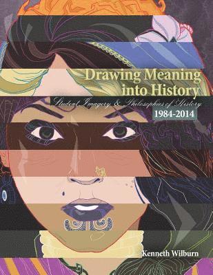 Kenneth Wilburn, Wilburn Kenneth, Wilburn, - Drawing Meaning Into History: Student Imagery and Philosophies of History 1984-2014, Häftad