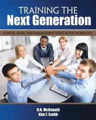Training the Next Generation: Ethical, Legal, and Management Issues in the Workplace 1