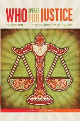 Joan Therese Wynne, Carlos Gonzalez - Who Speaks for Justice: Raising Our Voices in the Noise of Hegemony, Häftad