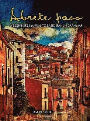 Abrete paso: A Beginner's Manual to Basic Spanish Grammar: workbook and novel