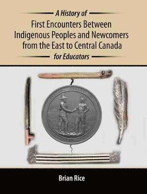 A History of First Encounters between Indigenous Peoples and Newcomers from the East to Central Canada for Educators 1
