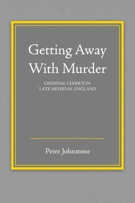Getting Away With Murder: Criminal Clerics in Late Medieval England 1