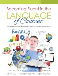 bokomslag Becoming Fluent in the Language of Content: Developing Strategic Readers as Critical Consumers of Information