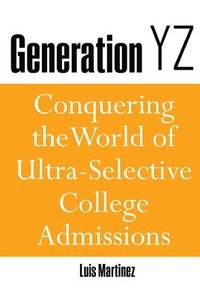 bokomslag Generation YZ: Conquering the World of Ultra-Selective College Admissions