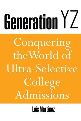Luis Martinez - Generation YZ: Conquering the World of Ultra-Selective College Admissions, Häftad