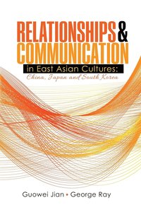 bokomslag Relationships AND Communication in East Asian Cultures: China, Japan, and South Korea